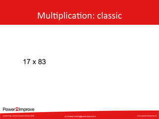 Mul7plica7on:	
  classic	
  

17 x 83

(c) Gustaaf.Vocking@power2improve.nl

 