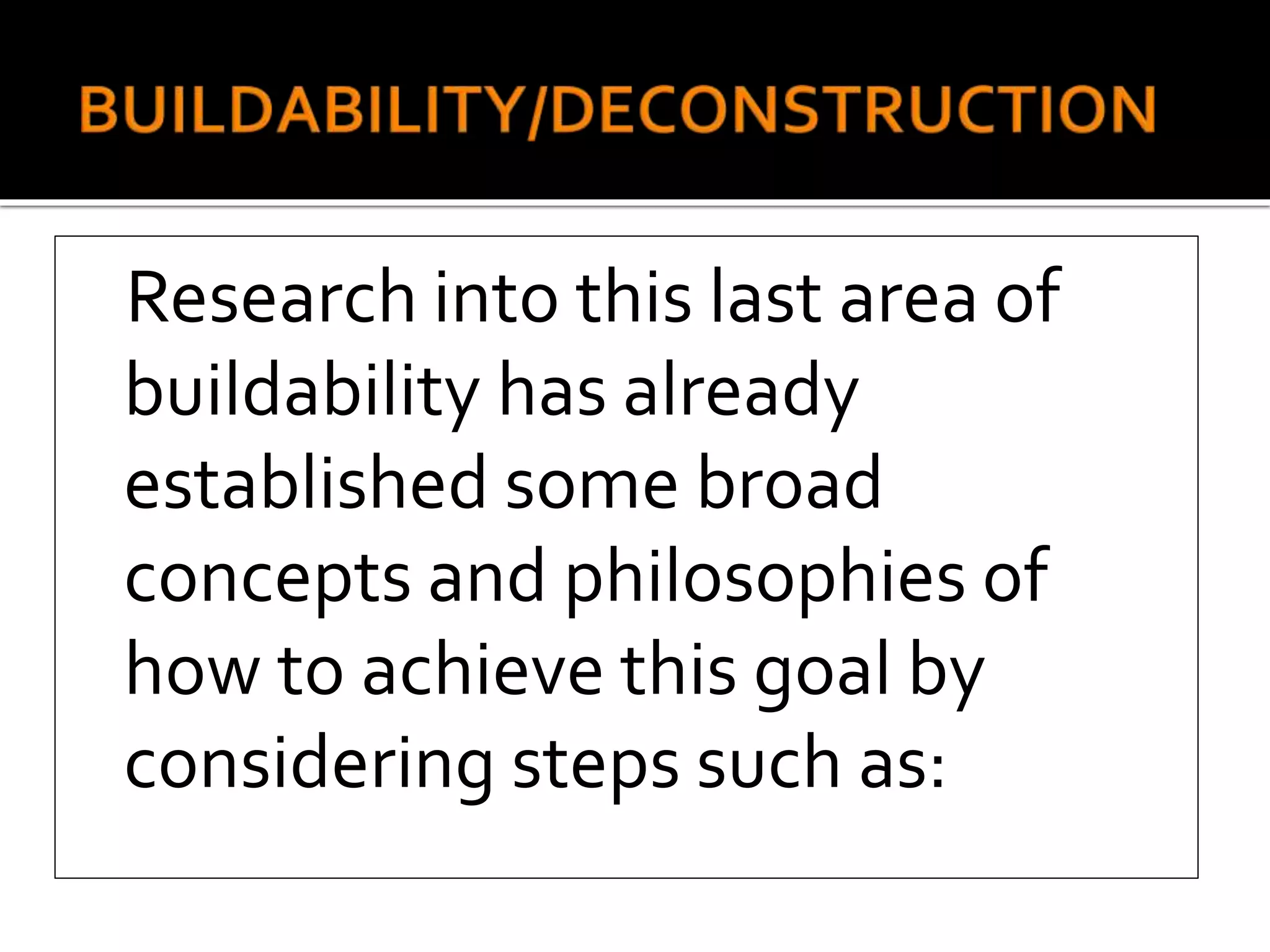 Research into this last area of
buildability has already
established some broad
concepts and philosophies of
how to achieve this goal by
considering steps such as:
 