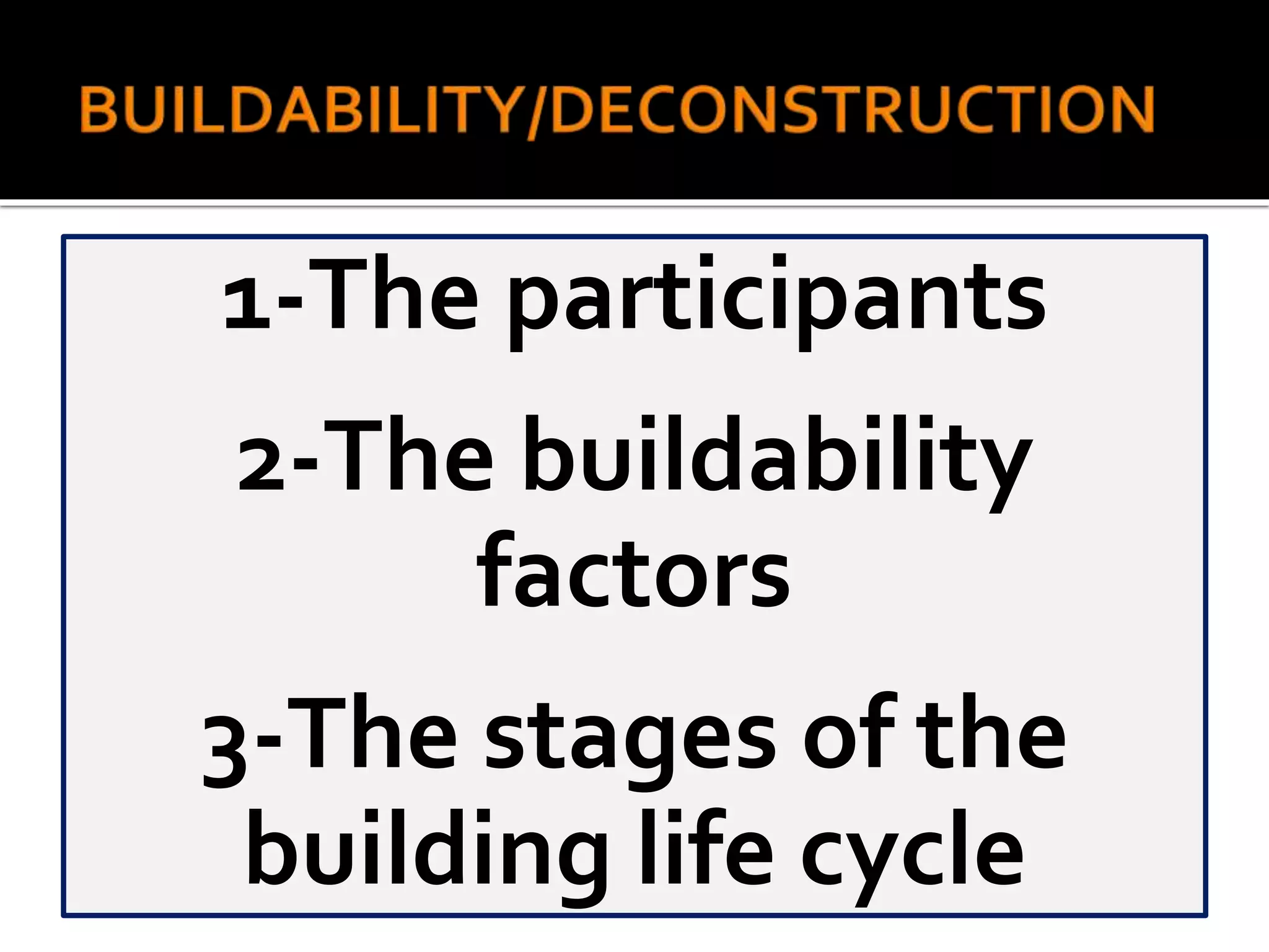 1-The participants
2-The buildability
factors
3-The stages of the
building life cycle
 