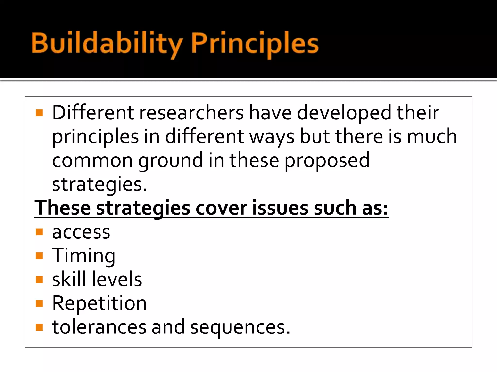  Different researchers have developed their
principles in different ways but there is much
common ground in these proposed
strategies.
These strategies cover issues such as:
 access
 Timing
 skill levels
 Repetition
 tolerances and sequences.
 