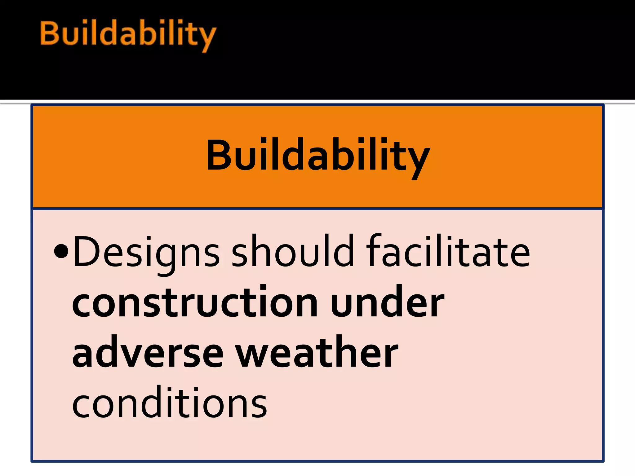 Buildability
•Designs should facilitate
construction under
adverse weather
conditions
 