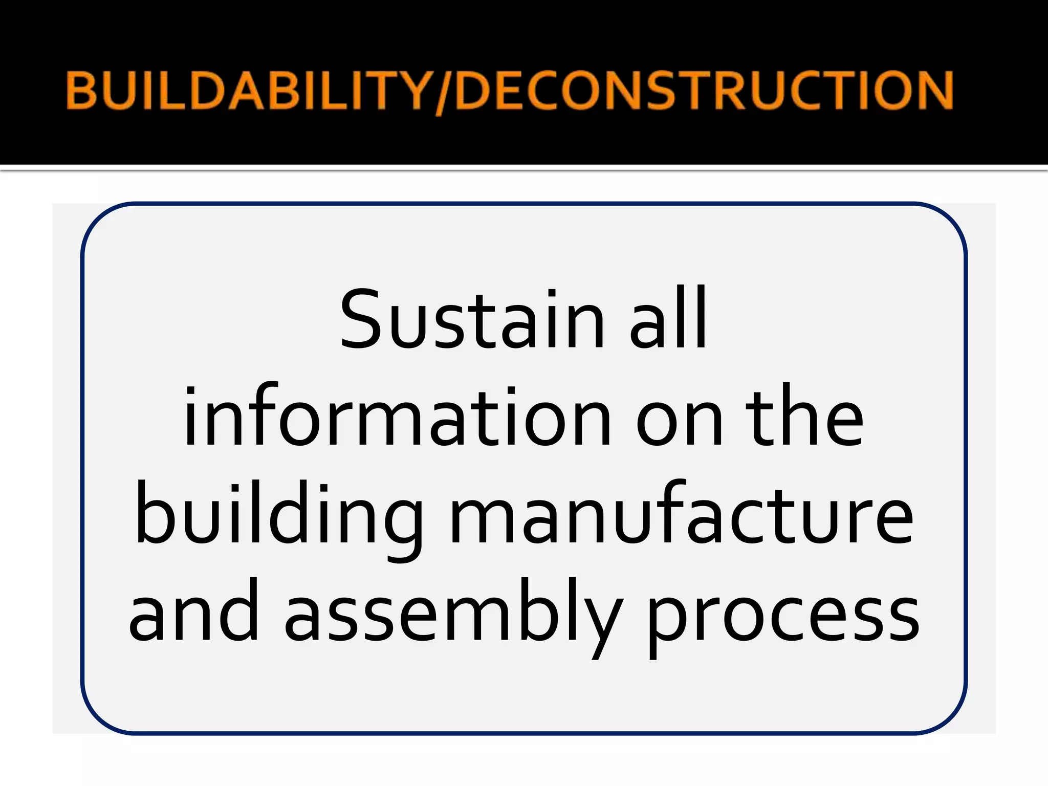 Sustain all
information on the
building manufacture
and assembly process
 