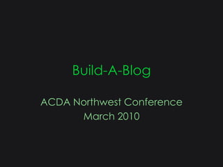 Build-A-Blog ACDA Northwest Conference March 2010 
