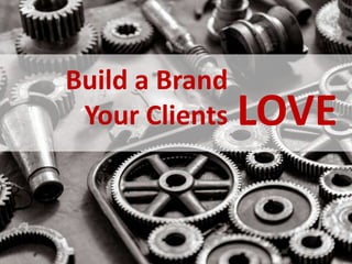 Build a Brand
Your Clients LOVE
 