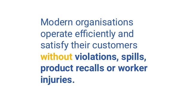 Modern organisations
operate eﬃciently and
satisfy their customers
without violations, spills,
product recalls or worker
i...