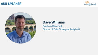 Dave Williams
Solutions Director &
Director of Data Strategy at Analytics8
OUR SPEAKER
 