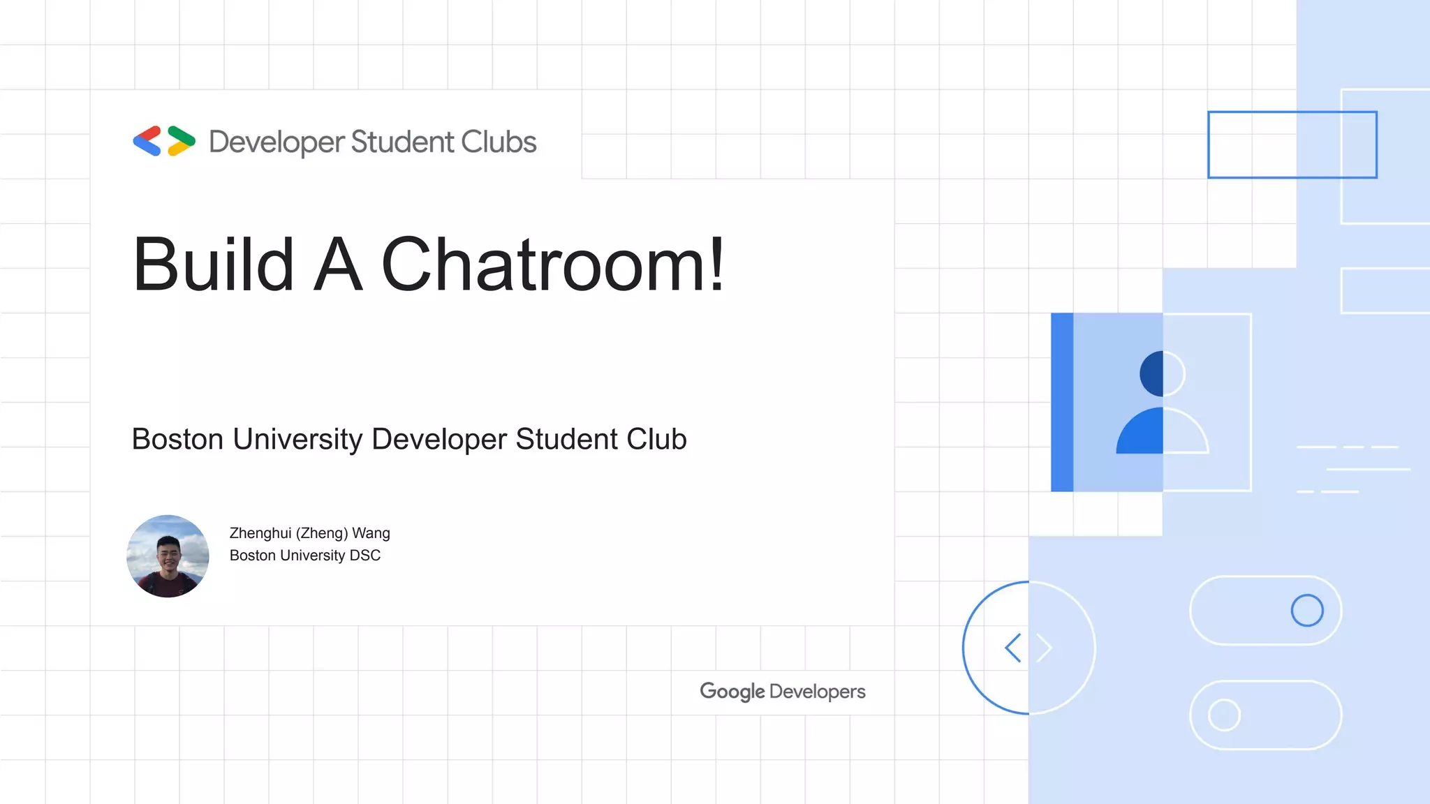 Build A Chatroom!
Zhenghui (Zheng) Wang
Boston University DSC
Boston University Developer Student Club
 