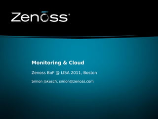 Monitoring & Cloud

Zenoss BoF @ LISA 2011, Boston

Simon Jakesch, simon@zenoss.com
 