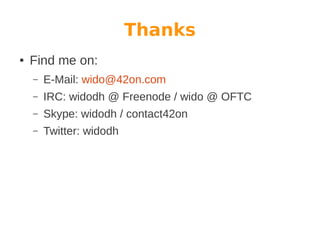 Thanks
●

Find me on:
–

E-Mail: wido@42on.com

–

IRC: widodh @ Freenode / wido @ OFTC

–

Skype: widodh / contact42on

–

Twitter: widodh

 