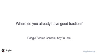 @spyfu @mrspy
Where do you already have good traction?
Google Search Console, SpyFu...etc.
 