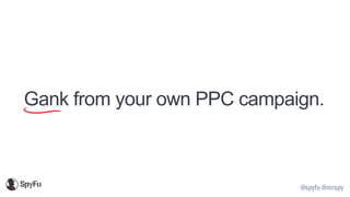 @spyfu @mrspy
Gank from your own PPC campaign.
 