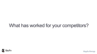 @spyfu @mrspy
What has worked for your competitors?
 