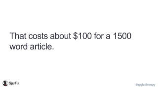 @spyfu @mrspy
That costs about $100 for a 1500
word article.
 