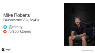 @spyfu @mrspy
Mike Roberts
Founder and CEO, SpyFu
 