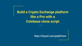 Build a Crypto Exchange platform
like a Pro with a
Coinbase clone script
http://tinyurl.com/ptybfmzw
 