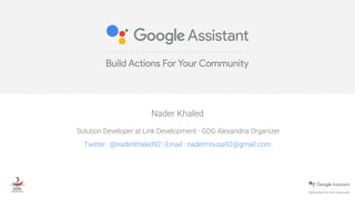 Nader Khaled
Solution Developer at Link Development - GDG Alexandria Organizer
Twitter : @naderkhaled92 | Email : nadermousa92@gmail.com
 