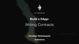 Build a DApp: 
Writing Contracts
Christian Reitwiessner 
@ethchris
 