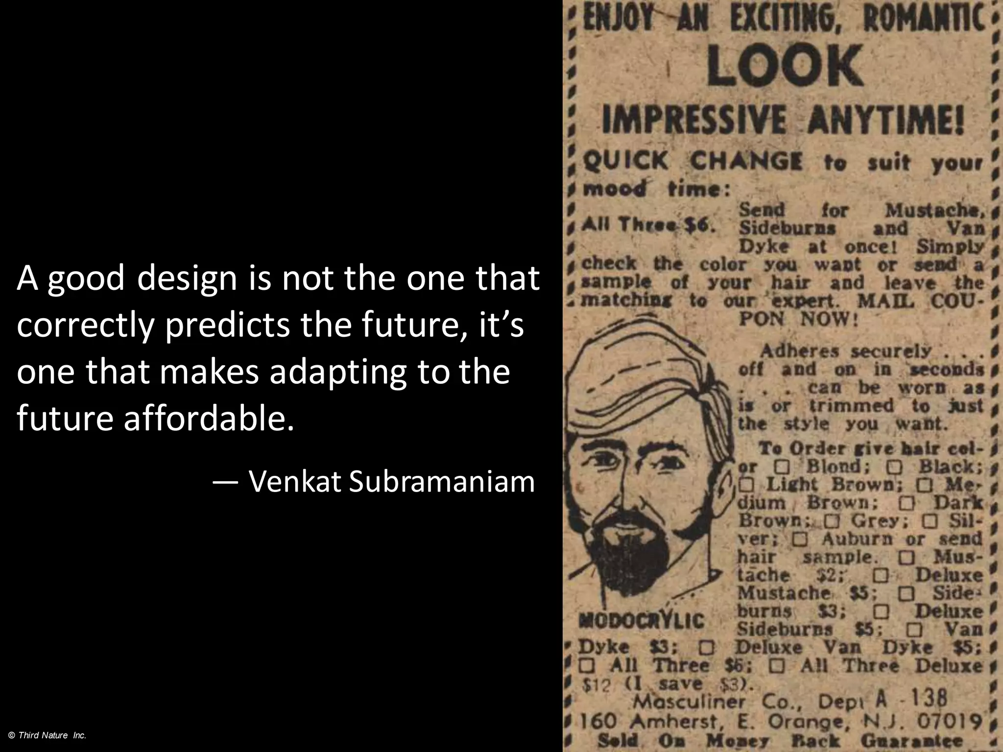 © Third Nature Inc.
A good design is not the one that
correctly predicts the future, it’s
one that makes adapting to the
future affordable.
— Venkat Subramaniam
 