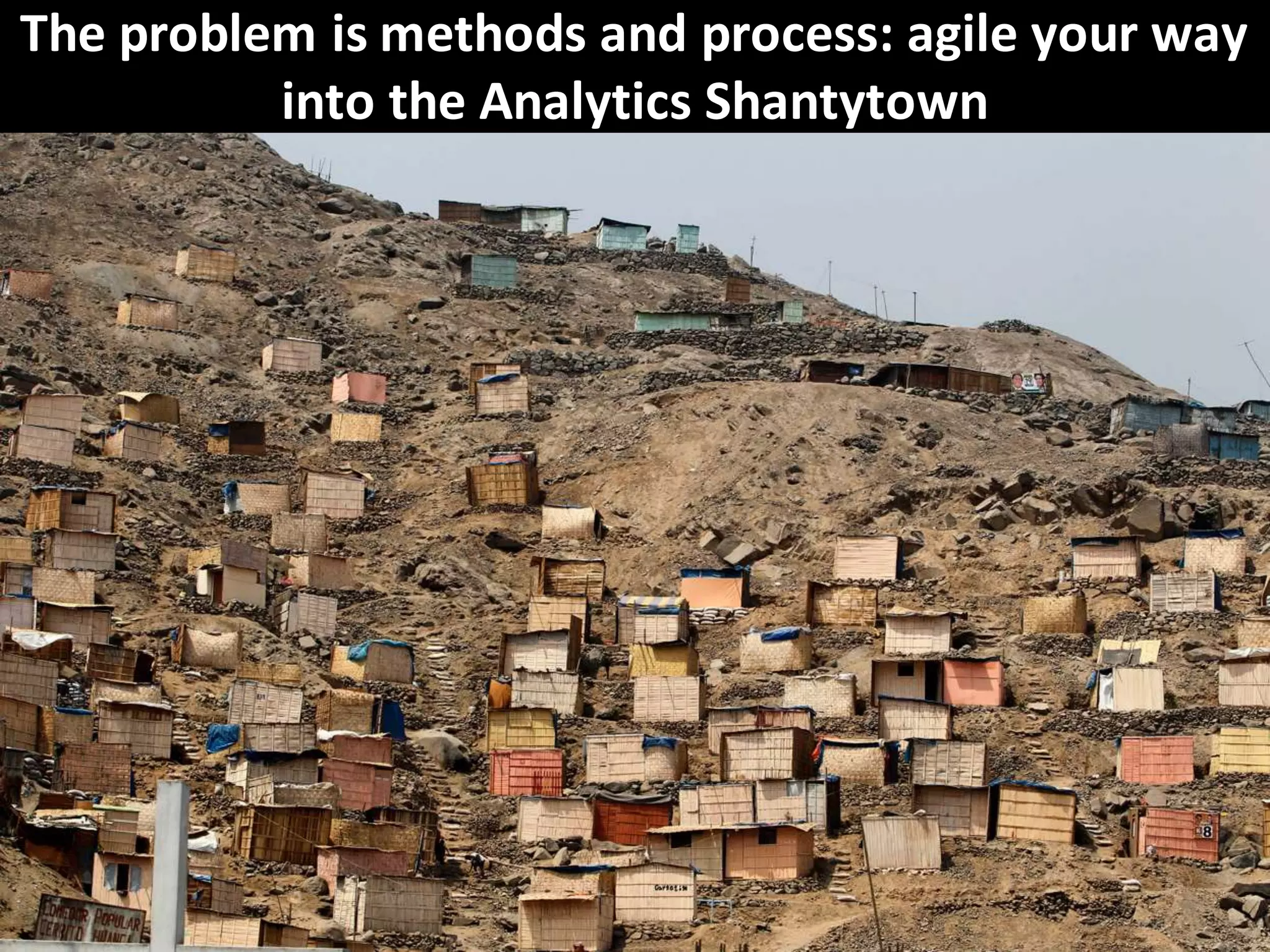 CopyrightThird Nature,Inc.
The problem is methods and process: agile your way
into the Analytics Shantytown
 
