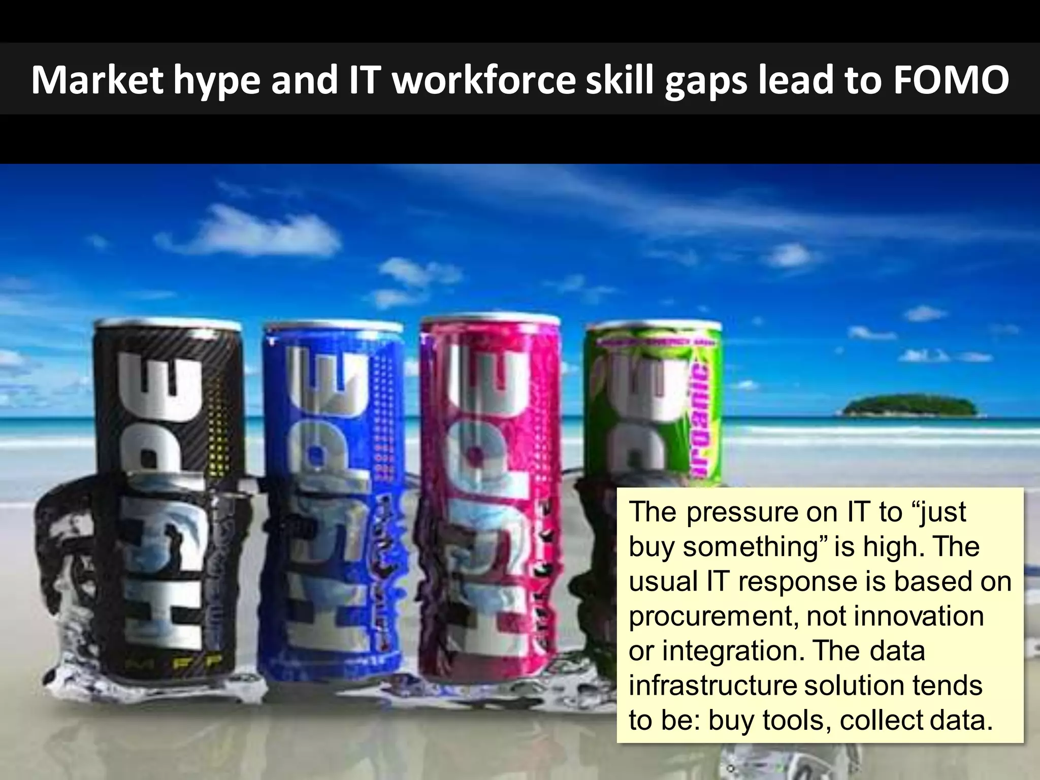CopyrightThird Nature,Inc.
Market hype and IT workforce skill gaps lead to FOMO
The pressure on IT to “just
buy something” is high. The
usual IT response is based on
procurement, not innovation
or integration. The data
infrastructure solution tends
to be: buy tools, collect data.
 