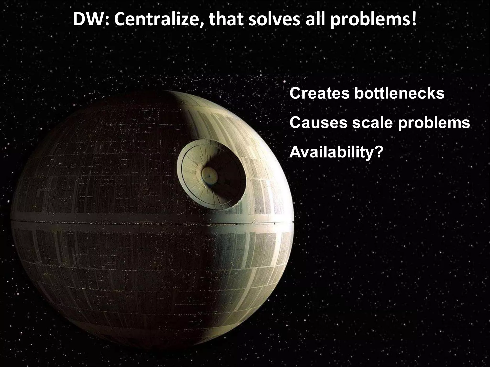CopyrightThird Nature,Inc.
DW: Centralize, that solves all problems!
Creates bottlenecks
Causes scale problems
Availability?
 
