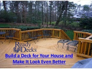 Build a Deck for Your House and
Make It Look Even Better
 