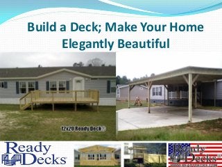 Build a Deck; Make Your Home
Elegantly Beautiful
 