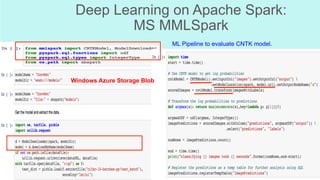 Deep Learning on Apache Spark:
MS MMLSpark
ML Pipeline to evaluate CNTK model.	
Windows Azure Storage Blob	
 