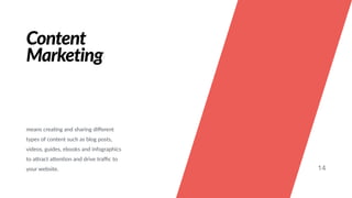 Content
Marketing
means crea#ng and sharing diﬀerent
types of content such as blog posts,
videos, guides, ebooks and infographics
to aKract aKen#on and drive traﬃc to
your website. 14
 
