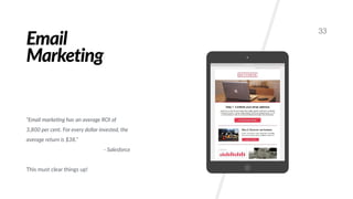 Email
Marketing
33
“Email marke;ng has an average ROI of
3,800 per cent. For every dollar invested, the
average return is $38.”
- Salesforce
This must clear things up!
 