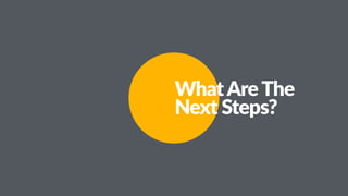 WhatAreThe
Next Steps?
 