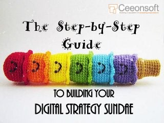 The Step-by-Step Guide 
To Building Your 
Digital Strategy Sundae  