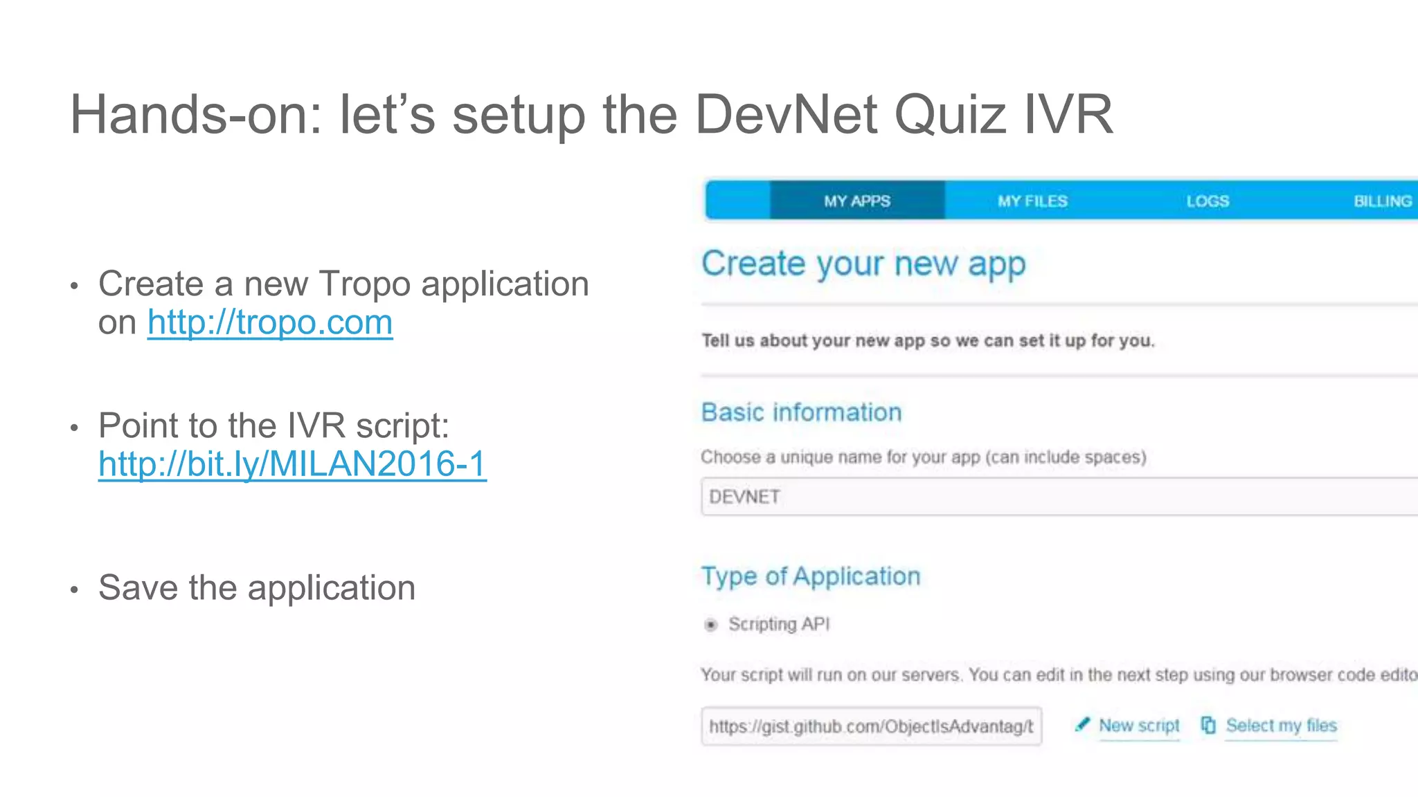 © 2016 Cisco and/or its affiliates. All rights reserved. Cisco Public
Hands-on: let’s setup the DevNet Quiz IVR
• Create a new Tropo application
on http://tropo.com
• Point to the IVR script:
http://bit.ly/MILAN2016-1
• Save the application
22
 