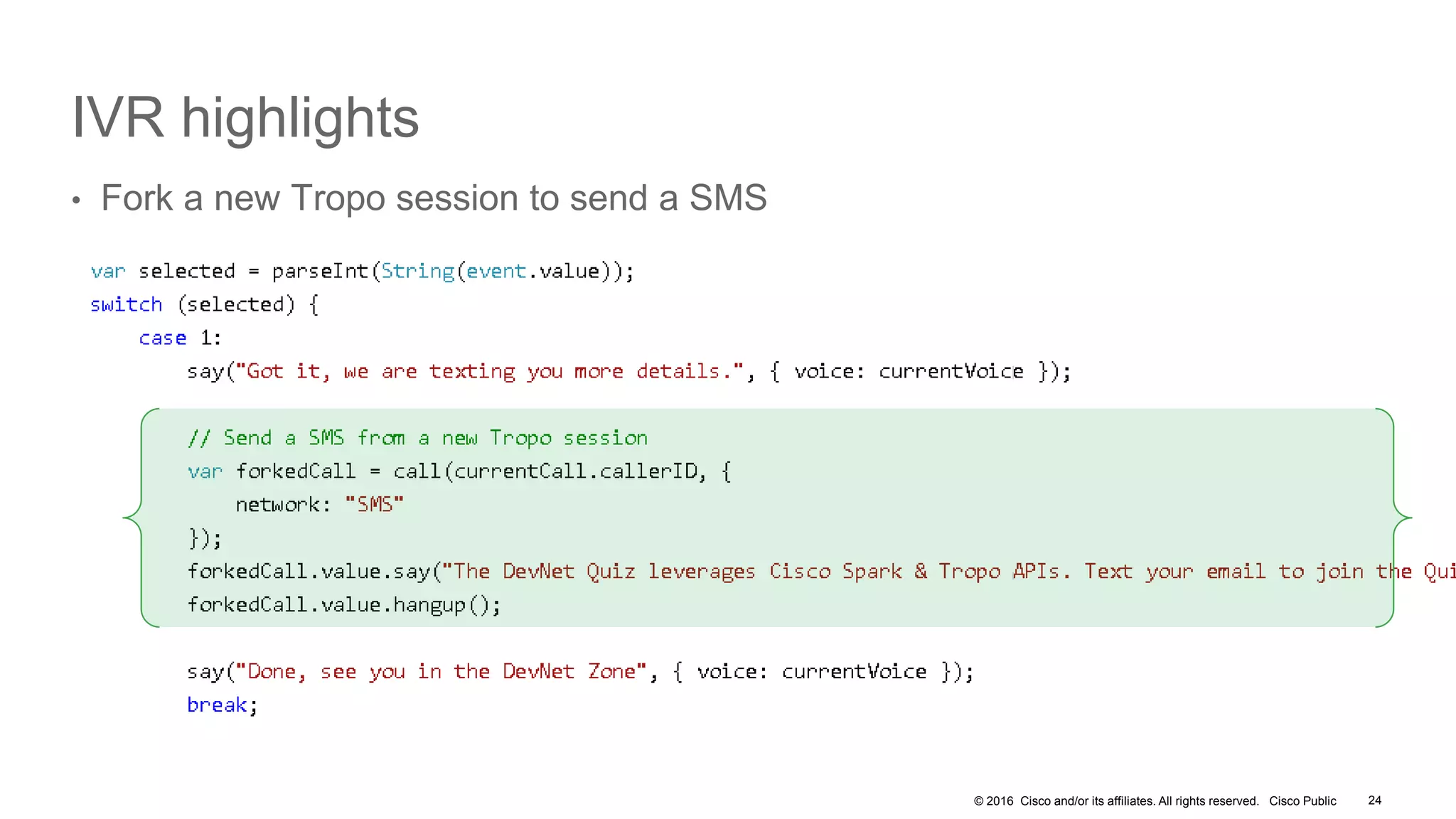 © 2016 Cisco and/or its affiliates. All rights reserved. Cisco Public
IVR highlights
• Fork a new Tropo session to send a SMS
24
 