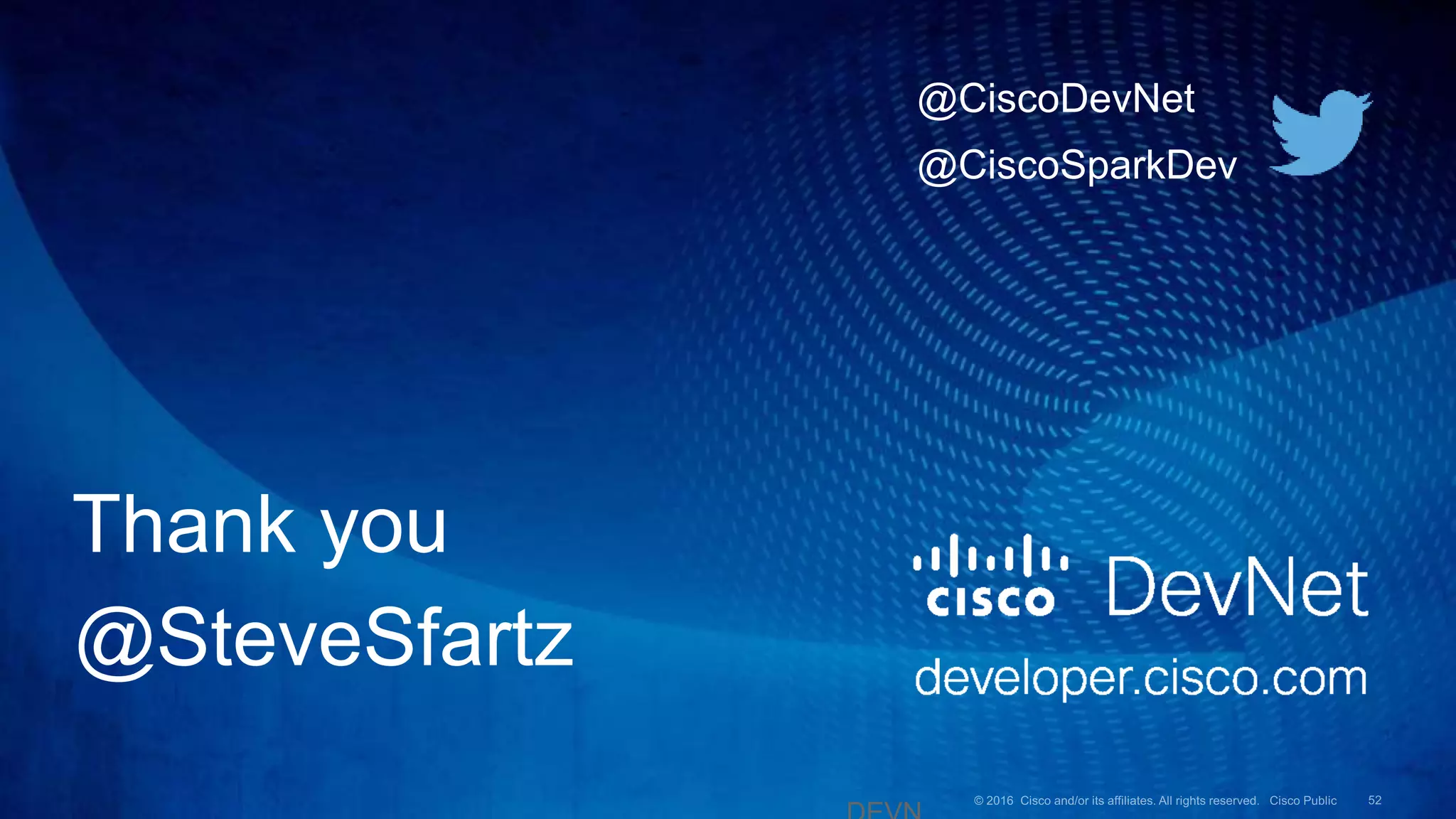 Thank you
@CiscoSparkDev
@CiscoDevNet
@SteveSfartz
 