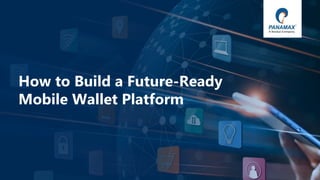 © Panamax Inc
How to Build a Future-Ready
Mobile Wallet Platform
 