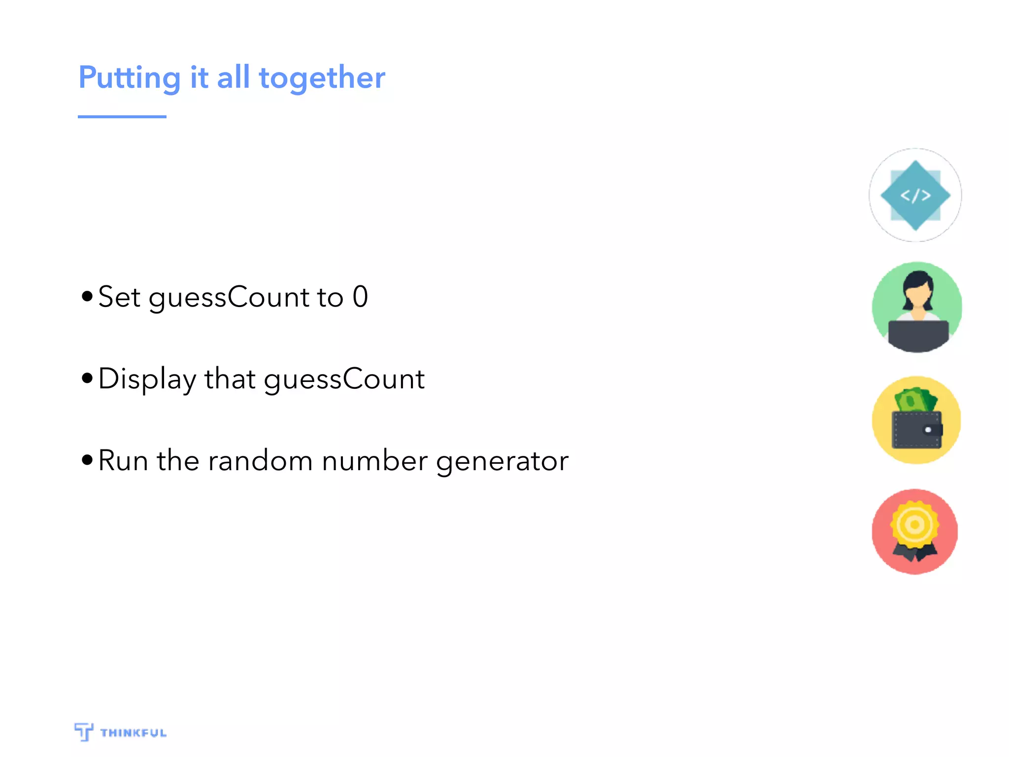Putting it all together •Set guessCount to 0 •Display that guessCount •Run the random number generator 