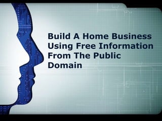 Build A Home Business
Using Free Information
From The Public
Domain
 