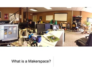 What is a Makerspace?
 