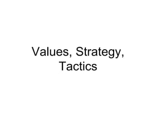 Values, Strategy,
Tactics
 