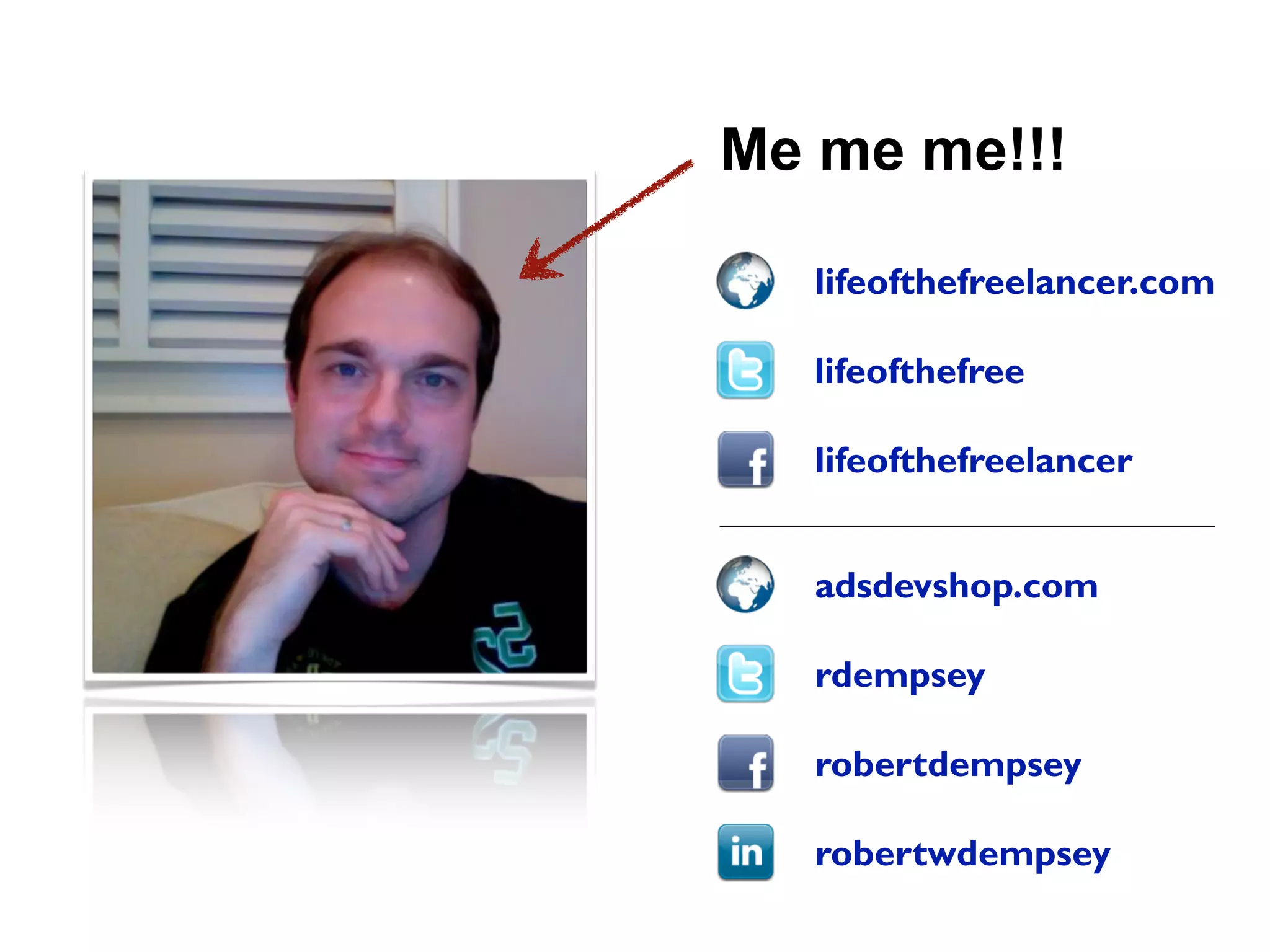 Me me me!!!
lifeofthefree
rdempsey
lifeofthefreelancer.com
adsdevshop.com
lifeofthefreelancer
robertdempsey
robertwdempsey
 