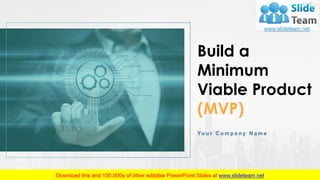 Build a
Minimum
Viable Product
(MVP)
Yo u r C o m p a n y N a m e
 