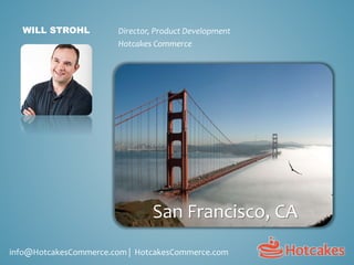 WILL STROHL Director, Product Development
Hotcakes Commerce
San Francisco, CA
info@HotcakesCommerce.com | HotcakesCommerce.com
 