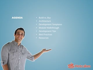 • Build vs. Buy
• Architecture
• Development Templates
• Module Walkthrough
• Development Tips
• Best Practices
• Resources
AGENDA
 