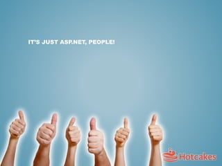 IT’S JUST ASP.NET, PEOPLE!
 