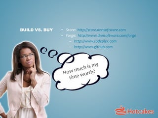 • Store: http://store.dnnsoftware.com
• Forge: http://www.dnnsoftware.com/forge
– http://www.codeplex.com
– http://www.github.com
BUILD VS. BUY
 