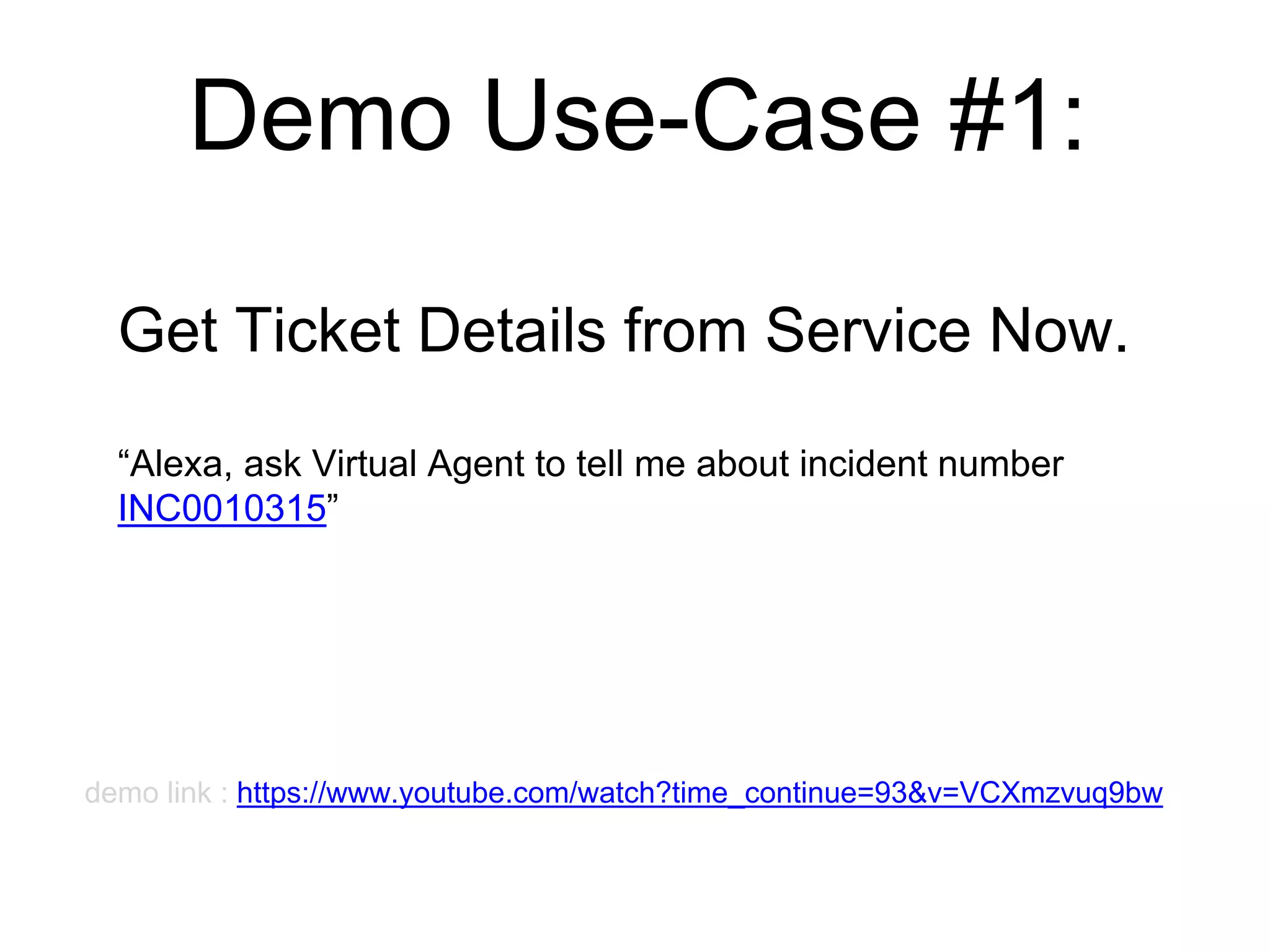 Demo Use-Case #1:
Get Ticket Details from Service Now.
“Alexa, ask Virtual Agent to tell me about incident number
INC0010315”
 