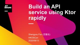 Build an API
service using Ktor
rapidly
—
Shengyou Fan ( )
HKOSCon
2020/06/13
 