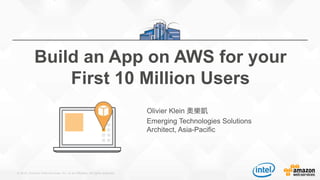 © 2015, Amazon Web Services, Inc. or its Affiliates. All rights reserved.
Olivier Klein 奧樂凱
Emerging Technologies Solutions
Architect, Asia-Pacific
Build an App on AWS for your
First 10 Million Users
 