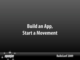 Build an App,
Start a Movement


               RailsConf 2009
 